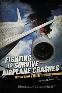 Fighting to Survive Airplane Crashes: Terrifying True Stories di Sean Mccollum edito da COMPASS POINT BOOKS