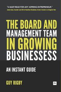 The Board and Management Team in Growing Businesses: An Instant Guide di Rigby Guy edito da Harriman House