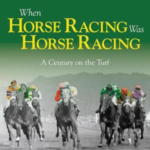 When Horse Racing Was Horse Racing di Adam Powley edito da Haynes Publishing Group
