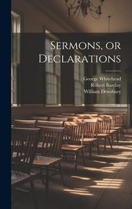 Sermons, or Declarations di William Dewsbury, Robert Barclay, George Whitehead edito da LEGARE STREET PR