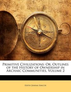 Primitive Civilizations: Or, Outlines Of di Edith Jemima Simcox edito da Nabu Press