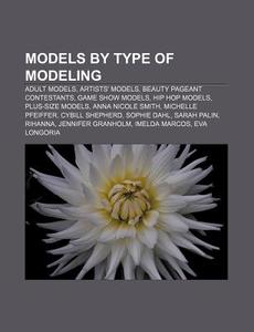 Models By Type Of Modeling: Adult Models, Artists' Models, Beauty Pageant Contestants, Game Show Models, Hip Hop Models, Plus-size Models di Source Wikipedia edito da Books Llc, Wiki Series