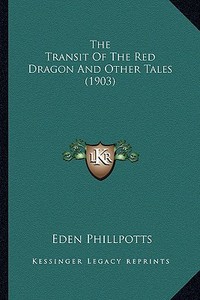 The Transit of the Red Dragon and Other Tales (1903) di Eden Phillpotts edito da Kessinger Publishing