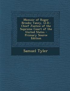 Memoir of Roger Brooke Taney, LL.D.: Chief Justice of the Supreme Court of the United States di Samuel Tyler edito da Nabu Press