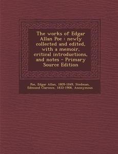 The Works of Edgar Allan Poe: Newly Collected and Edited, with a Memoir, Critical Introductions, and Notes - Primary Source Edition di Edgar Allan Poe, Edmund Clarence Stedman, George Edward Woodberry edito da Nabu Press