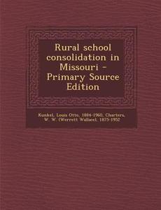 Rural School Consolidation in Missouri di Louis Otto Kunkel, W. W. 1875-1952 Charters edito da Nabu Press