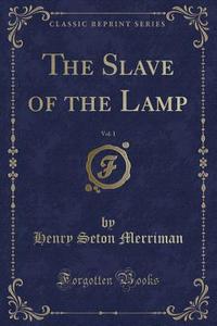The Slave Of The Lamp, Vol. 1 (classic Reprint) di Henry Seton Merriman edito da Forgotten Books
