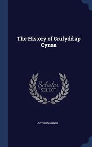 The History Of Grufydd Ap Cynan di ARTHUR JONES edito da Lightning Source Uk Ltd