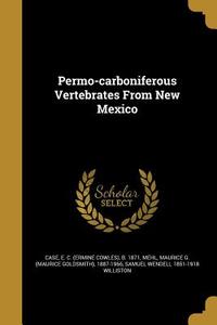 Permo-Carboniferous Vertebrates from New Mexico di Samuel Wendell Williston edito da WENTWORTH PR