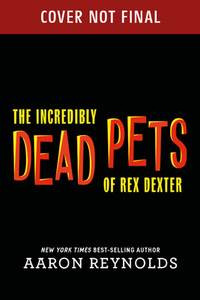 The Incredibly Dead Pets of Rex Dexter di Aaron Reynolds edito da DISNEY-HYPERION