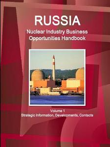 Russia Nuclear Industry Business Opportunities Handbook Volume 1 Strategic Information, Developments, Contacts di Inc Ibp edito da INTL BUSINESS PUBN