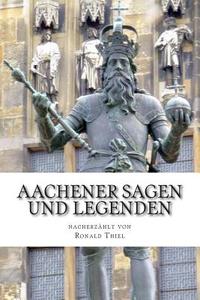 Aachener Sagen Und Legenden di Ronald Thiel edito da Createspace