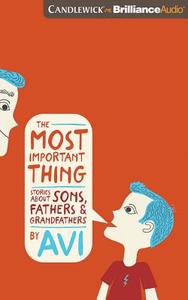 The Most Important Thing: Stories about Sons, Fathers, and Grandfathers di Avi edito da Candlewick on Brilliance Audio