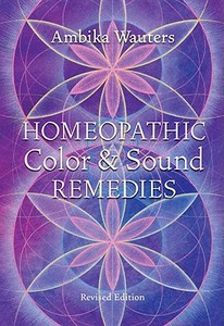 Homeopathic Colour and Sound Remedies di Ambika Wauters edito da Crossing Press,U.S.