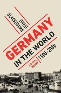 Germany in the World: A Global History, 1500-2000 di David Blackbourn edito da LIVERIGHT PUB CORP