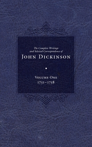 The Complete Writings and Selected Correspondence of John Dickinson, Volume 1 di John Dickinson edito da University of Delaware Press