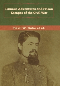 Famous Adventures And Prison Escapes Of The Civil War di Basil W Duke, Et Al edito da Bibliotech Press