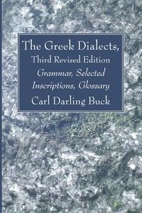 The Greek Dialects, Third Revised Edition di Carl Darling Buck edito da Wipf and Stock