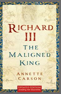 RICHARD III THE MALIGNED KING di ANNETTE CARSON edito da THE HISTORY PRESS