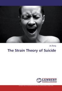 The Strain Theory of Suicide di Jie Zhang edito da LAP Lambert Academic Publishing