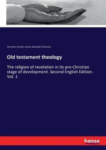 Old testament theology di Hermann Schultz, James Alexander Paterson edito da hansebooks