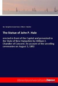 The Statue of John P. Hale di New Hampshire General Court, William E. Chandler edito da hansebooks