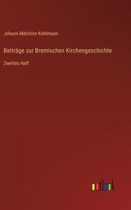 Beiträge zur Bremischen Kirchengeschichte di Johann Melchior Kohlmann edito da Outlook Verlag