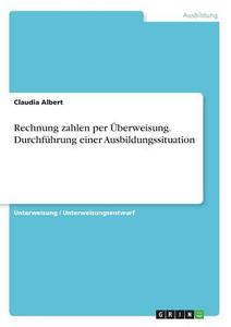Rechnung zahlen per Überweisung. Durchführung einer Ausbildungssituation di Claudia Albert edito da GRIN Verlag