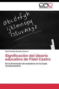 Significación del ideario educativo de Fidel Castro di Raúl Osvaldo Quintana Suárez edito da EAE
