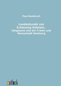Landeskunde von Schleswig-Holstein, Helgoland und der Freien und Hansestadt Hamburg di Paul Hambruch edito da Outlook Verlag