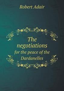 The Negotiations For The Peace Of The Dardanelles di Robert Adair edito da Book On Demand Ltd.