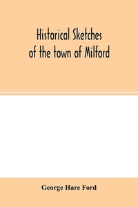 Historical sketches of the town of Milford di George Hare Ford edito da Alpha Editions