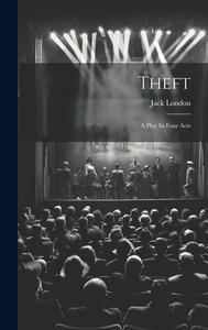 Theft: A Play In Four Acts di Jack London edito da Creative Media Partners, LLC