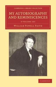 My Autobiography And Reminiscences 3 Volume Set di William Powell Frith edito da Cambridge University Press