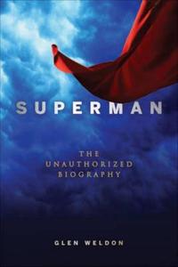 Superman: The Unauthorized Biography di Glen Weldon edito da WILEY