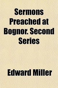 Sermons Preached At Bognor. Second Serie di Edward Miller edito da General Books