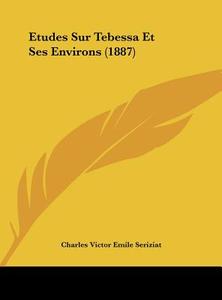Etudes Sur Tebessa Et Ses Environs (1887) di Charles Victor Emile Seriziat edito da Kessinger Publishing