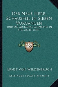 Der Neue Herr, Schauspeil in Sieben Vorgangen: Und Die Quitzows, Schauspiel in Vier Akten (1891) di Ernst Von Wildenbruch edito da Kessinger Publishing
