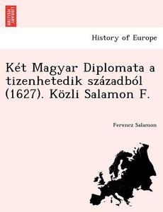Két Magyar Diplomata a tizenhetedik századból (1627). Közli Salamon F. di Ferencz Salamon edito da British Library, Historical Print Editions