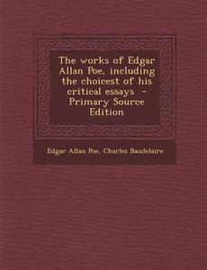 The Works of Edgar Allan Poe, Including the Choicest of His Critical Essays di Edgar Allan Poe, Charles P. Baudelaire edito da Nabu Press