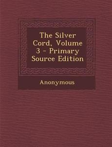 The Silver Cord, Volume 3 di Anonymous edito da Nabu Press