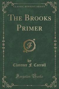 The Brooks Primer (classic Reprint) di Clarence F Carroll edito da Forgotten Books
