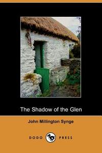 The Shadow of the Glen di J. M. Synge, John Millington Synge edito da DODO PR