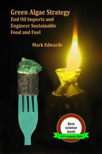 Green Algae Strategy: End Oil Imports and Engineer Sustainable Food and Fuel di Mark Edwards edito da Createspace