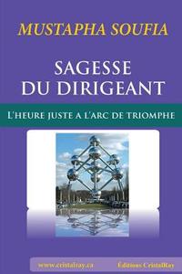 Sagesse Du Dirigeant / Trilogie De L\'heure Juste di Mustapha Soufia edito da Lulu.com