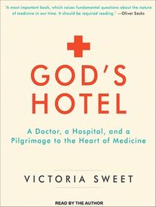 God's Hotel: A Doctor, a Hospital, and a Pilgrimage to the Heart of Medicine di Victoria Sweet edito da Tantor Audio
