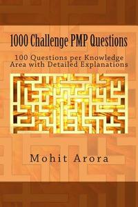 1000 Challenge Pmp Questions: 100 Questions Per Knowledge Area with Detailed Explanations di Mohit Arora edito da Createspace