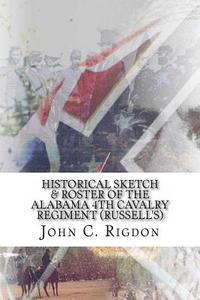 Historical Sketch & Roster of the Alabama 4th Cavalry Regiment (Russell's) di John C. Rigdon edito da Createspace