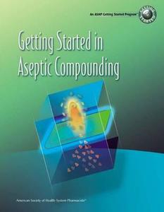Getting Started in Aseptic Compounding Workbook di Karen Davis edito da ASHP - American Society of Health-System Pharmacists