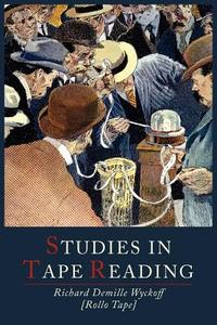 Studies in Tape Reading di D. Richard Wyckoff, Rollo Tape, Richard D. Wyckoff edito da Martino Fine Books